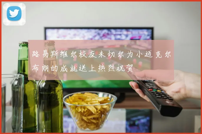 路易斯维尔校友米切尔为小迈克尔布朗的成就送上热烈祝贺