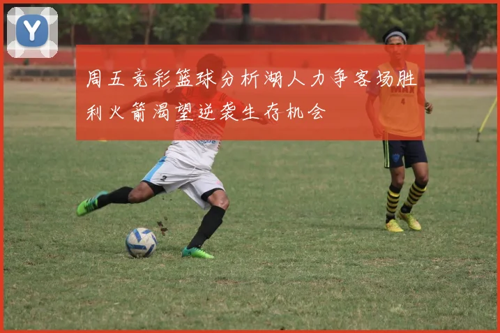 周五竞彩篮球分析湖人力争客场胜利火箭渴望逆袭生存机会