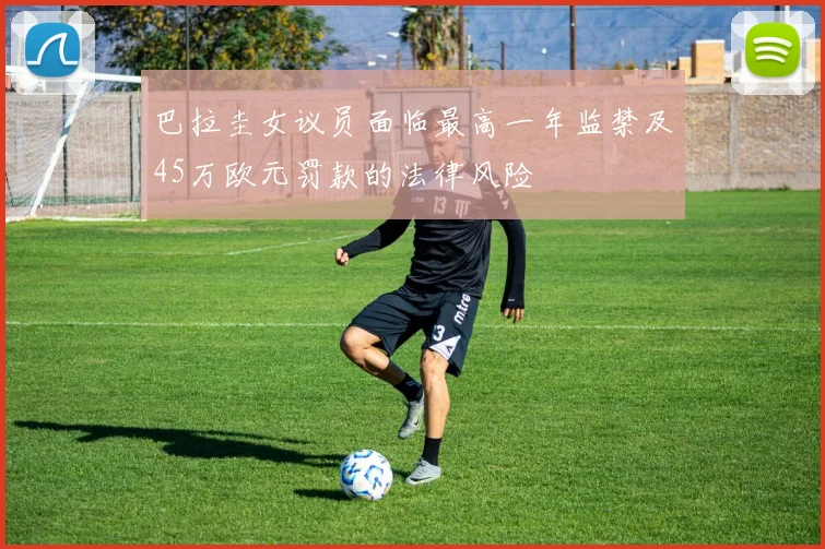 巴拉圭女议员面临最高一年监禁及45万欧元罚款的法律风险