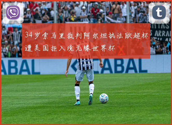34岁索马里裁判阿尔坦执法欧超杯遭美国拒入境无缘世界杯